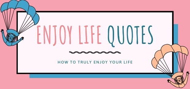 enjoy life quotes