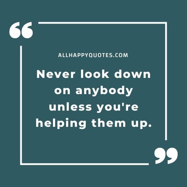 never look down on anybody